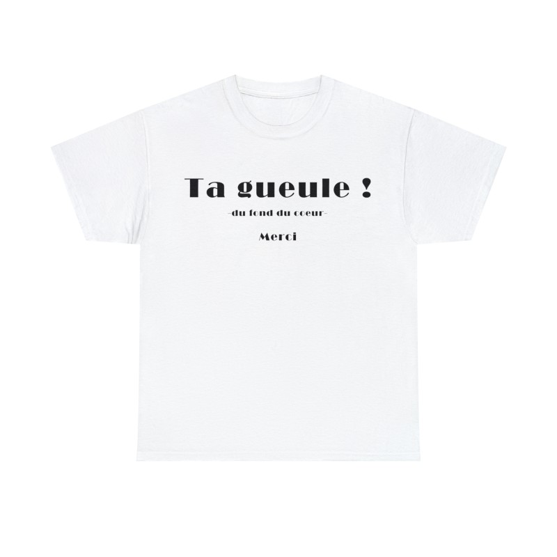 T-shirt unisexe blanc ta gueule du fond du cœur