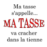Ma tasse s’appelle MA TASSE va cracher dans la tienne - mug humour -
